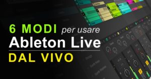 6 Modi per usare Ableton Live dal vivo