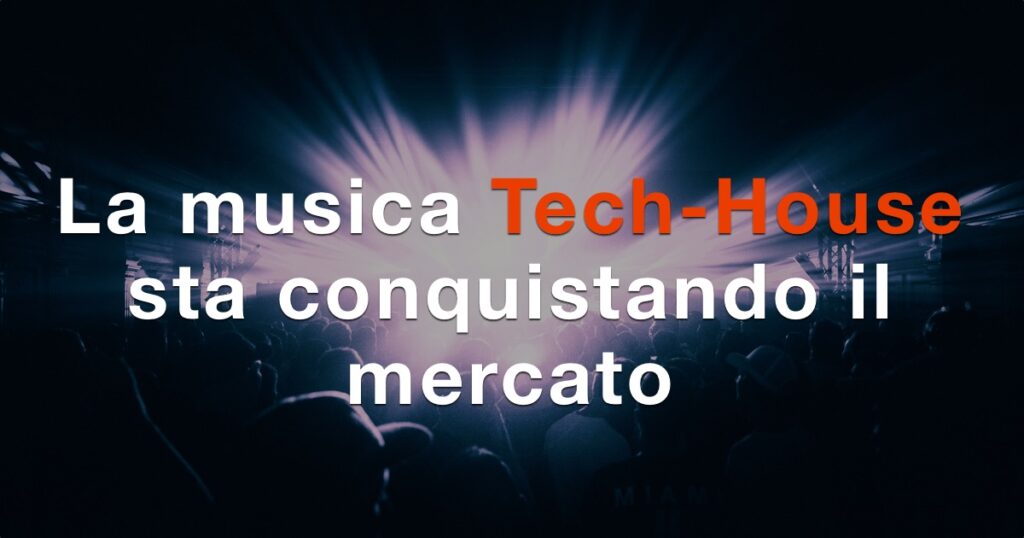 La musica Tech-House sta conquistando il mercato