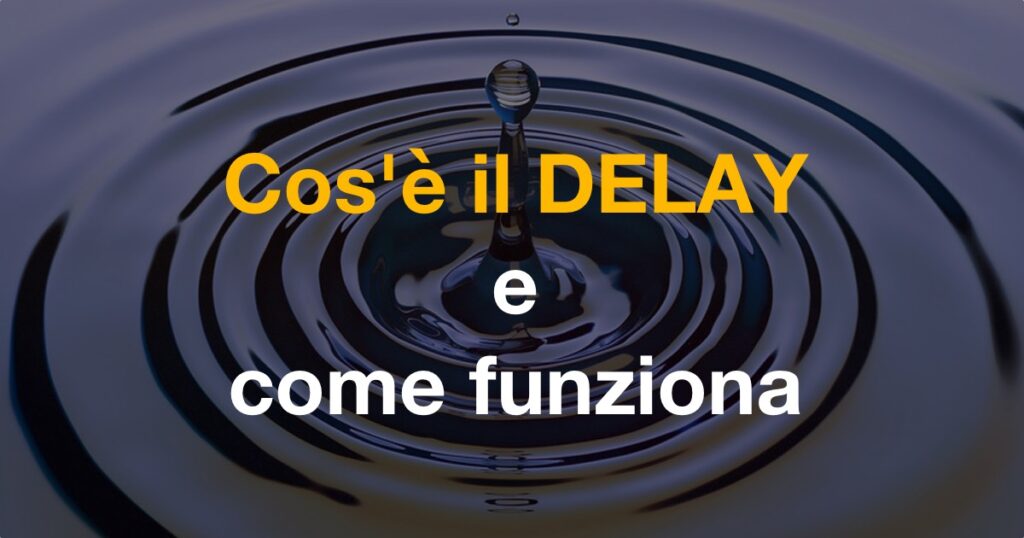cos'è il delay e come funziona